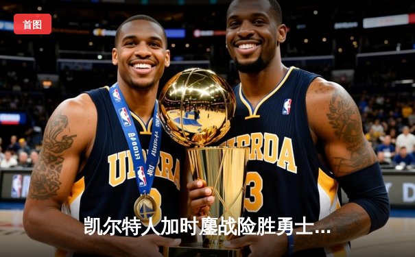 凯尔特人加时鏖战险胜勇士，塔图姆44分创赛季新高