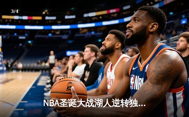 NBA圣诞大战湖人逆转独行侠 詹姆斯关键三分锁定胜局 - 3