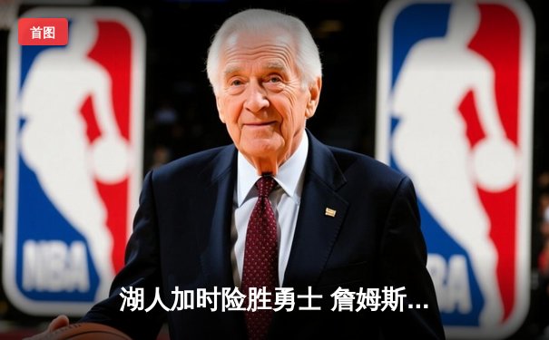 湖人加时险胜勇士 詹姆斯40+三双创历史纪录