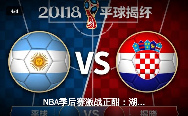 NBA季后赛激战正酣：湖人险胜勇士，詹姆斯关键三分锁定胜局 - 4