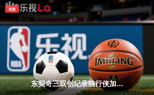 东契奇三双创纪录独行侠加时险胜雷霆，NBA季后赛次回合上演史诗级对决